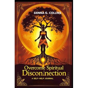 Collins, Sienna G. Overcome Spiritual Disconnection: A 21- Day Guided Ancestral Journal for Young Adults of African Descent Seeking Healing and Identity Collins, Sienna G. Overcome Spiritual Disconnection: A 21- Day Guided Ancestral Journal for Young Adults of African Descent Seeking Healing and Identity