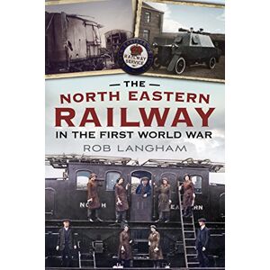 Rob Langham The North Eastern Railway in the First World War Rob Langham The North Eastern Railway in the First World War