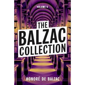 de Balzac, Honoré The Balzac Collection Volume 5: A New Translation de Balzac, Honoré The Balzac Collection Volume 5: A New Translation