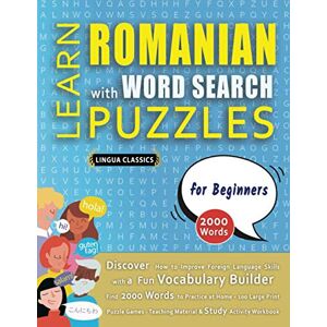 LINGUA CLASSICS LEARN ROMANIAN WITH WORD SEARCH PUZZLES FOR BEGINNERS Discover How to Improve Foreign Language Skills with a Fun Vocabulary Builder. Find 2000 ... Teaching Material, Study Activity Workbook LINGUA CLASSICS LEARN ROMANIAN WITH WORD SEARCH PUZZLES FOR BEGINNERS Discover How to Improve Foreign Language Skills with a Fun Vocabulary Builder. Find 2000 ... Teaching Material, Study Activity Workbook