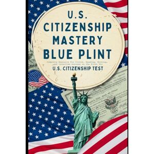 jayroe, dez U.S. Citizenship Mastery Blue Print: The Fast and Simple Guide to Passing the Naturalization Test: Your Complete Resource for Civics, Reading, Writing, and Interview Success on the First Try jayroe, dez U.S. Citizenship Mastery Blue Print: The Fast and Simple Guide to Passing the Naturalization Test: Your Complete Resource for Civics, Reading, Writing, and Interview Success on the First Try