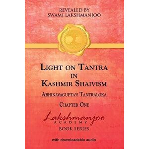 Lakshmanjoo, Swami Light on Tantra in Kashmir Shaivism:: Chapter One of Abhinavagupta's Tantraloka Lakshmanjoo, Swami Light on Tantra in Kashmir Shaivism:: Chapter One of Abhinavagupta's Tantraloka