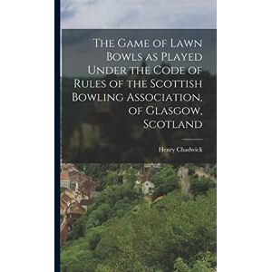 Chadwick, Henry The Game of Lawn Bowls as Played Under the Code of Rules of the Scottish Bowling Association, of Glasgow, Scotland Chadwick, Henry The Game of Lawn Bowls as Played Under the Code of Rules of the Scottish Bowling Association, of Glasgow, Scotland