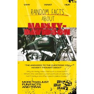 Huh, Why What Random Facts About Harley-Davidson: More Than Just Fun Facts and Trivia Huh, Why What Random Facts About Harley-Davidson: More Than Just Fun Facts and Trivia