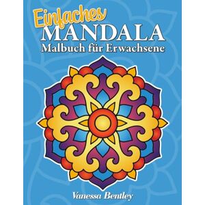 Bentley, Vanessa Einfaches Mandala-Malbuch für Erwachsene: 50 einfache Mandala-Motive in großer Schrift für Senioren und Anfänger (Einfache Mandala-Malbücher für Senioren und Anfänger) Bentley, Vanessa Einfaches Mandala-Malbuch für Erwachsene: 50 einfache Mandala-Motive in großer Schrift für Senioren und Anfänger (Einfache Mandala-Malbücher für Senioren und Anfänger)