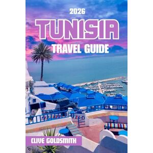 Goldsmith, Clive TUNISIA TRAVEL GUIDE 2026 (Full Color): Exploring The Jewel of North Africa Through Its Ancient Ruins, Desert Landscapes, Coastal Towns, and Vibrant Culture (The Explorer’s Footprint Series) Goldsmith, Clive TUNISIA TRAVEL GUIDE 2026 (Full Color): Exploring The Jewel of North Africa Through Its Ancient Ruins, Desert Landscapes, Coastal Towns, and Vibrant Culture (The Explorer’s Footprint Series)