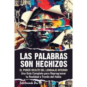 Das, Satcitananda LAS PALABRAS SON HECHIZOS: EL PODER OCULTO DEL LENGUAJE INTERNO Una Guía Completa para Reprogramar tu Realidad a Través del Habla Das, Satcitananda LAS PALABRAS SON HECHIZOS: EL PODER OCULTO DEL LENGUAJE INTERNO Una Guía Completa para Reprogramar tu Realidad a Través del Habla
