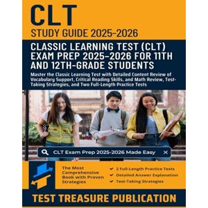 Publication, Test Treasure CLT Study Guide 2025–2026: Master the Classic Learning Test with Detailed Content Review of Vocabulary Support, Critical Reading Skills, and Math ... and Two Full-Length Practice Tests Publication, Test Treasure CLT Study Guide 2025–2026: Master the Classic Learning Test with Detailed Content Review of Vocabulary Support, Critical Reading Skills, and Math ... and Two Full-Length Practice Tests