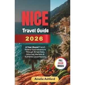 Ashford, Amelie Nice Trave Guide 2026: A Year‑Round French Riviera food Adventure Through Street Eats, Gourmet Markets & Authentic Local Flavors Ashford, Amelie Nice Trave Guide 2026: A Year‑Round French Riviera food Adventure Through Street Eats, Gourmet Markets & Authentic Local Flavors