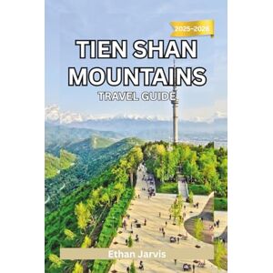 Jarvis, Ethan TIEN SHAN MOUNTAINS TRAVEL GUIDE 2025–2026: Discover Central Asia’s Hidden Mountain World – Culture, Treks, and Adventure Across Kyrgyzstan, Kazakhstan, Uzbekistan & China (The Traveler's Companion) Jarvis, Ethan TIEN SHAN MOUNTAINS TRAVEL GUIDE 2025–2026: Discover Central Asia’s Hidden Mountain World – Culture, Treks, and Adventure Across Kyrgyzstan, Kazakhstan, Uzbekistan & China (The Traveler's Companion)