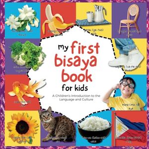 Marin, Emma My First Bisaya Book for Kids: A Children's Introduction to the Language and Culture Marin, Emma My First Bisaya Book for Kids: A Children's Introduction to the Language and Culture
