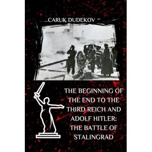 Dudekov, Caruk The beginning of the end to the Third Reich and Adolf Hitler: the Battle of Stalingrad: The victory of the Red Army and Josef Stalin over the German Wehrmacht in Germany's Russian campaign. Dudekov, Caruk The beginning of the end to the Third Reich and Adolf Hitler: the Battle of Stalingrad: The victory of the Red Army and Josef Stalin over the German Wehrmacht in Germany's Russian campaign.