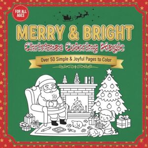 Mojica, Editorial Merry & Bright Christmas Coloring Magic: Over 50 Joyful Pages to Color & Relax Bold and Easy Coloring Book for Adults, Kids, and Seniors with Simple Large Print Designs Mojica, Editorial Merry & Bright Christmas Coloring Magic: Over 50 Joyful Pages to Color & Relax Bold and Easy Coloring Book for Adults, Kids, and Seniors with Simple Large Print Designs