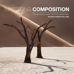 Richard Garvey-Williams Mastering Composition: The Definitive Guide for Photographers Richard Garvey-Williams Mastering Composition: The Definitive Guide for Photographers