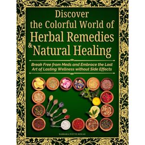 Nolan, Barbara Ivette Discover the Colorful World of Herbal Remedies & Natural Healing: Break Free from Meds and Embrace the Lost Art of Lasting Wellness without Side Effects Nolan, Barbara Ivette Discover the Colorful World of Herbal Remedies & Natural Healing: Break Free from Meds and Embrace the Lost Art of Lasting Wellness without Side Effects