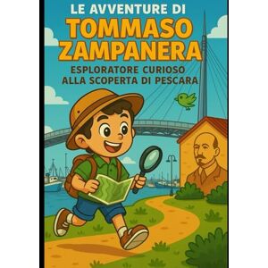 Canuti, Lorenzo Le avventure di Tommaso Zampanera: esploratore curioso alla scoperta di Pescara: Un viaggio tra luoghi, misteri e tesori nascosti nel cuore dell’Abruzzo Canuti, Lorenzo Le avventure di Tommaso Zampanera: esploratore curioso alla scoperta di Pescara: Un viaggio tra luoghi, misteri e tesori nascosti nel cuore dell’Abruzzo