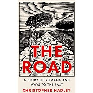 Hadley, Christopher The Road: A Story of Romans and Ways to the Past Hadley, Christopher The Road: A Story of Romans and Ways to the Past