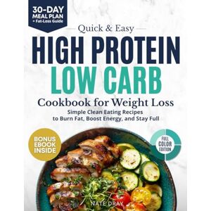 Dray, Nate Quick & Easy High Protein, Low Carb Cookbook for Weight Loss: 130+ Clean Eating Recipes to Burn Fat, Boost Energy & Stay Full With 30-Day Meal Plan & Bonus High-Protein Dips & Sauces Dray, Nate Quick & Easy High Protein, Low Carb Cookbook for Weight Loss: 130+ Clean Eating Recipes to Burn Fat, Boost Energy & Stay Full With 30-Day Meal Plan & Bonus High-Protein Dips & Sauces