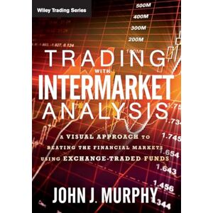 Murphy, John J. Trading with Intermarket Analysis: A Visual Approach to Beating the Financial Markets Using Exchange-Traded Funds: 586 (Wiley Trading) Murphy, John J. Trading with Intermarket Analysis: A Visual Approach to Beating the Financial Markets Using Exchange-Traded Funds: 586 (Wiley Trading)