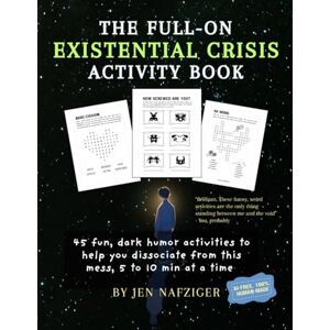 Nafziger, Jen The Full-On Existential Crisis Activity Book: 45 Funny Activities for Adults Dark Humor Puzzles, Words Games, Coloring, and Prompts for Stress Relief and Relaxation Nafziger, Jen The Full-On Existential Crisis Activity Book: 45 Funny Activities for Adults Dark Humor Puzzles, Words Games, Coloring, and Prompts for Stress Relief and Relaxation