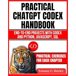Shirley, Tommy Practical Chatgpt Codex Handbook: End-to-End Projects with Codex and Python, JavaScript, SQL (Build with AI: Design, Build, Scale AI Systems) Shirley, Tommy Practical Chatgpt Codex Handbook: End-to-End Projects with Codex and Python, JavaScript, SQL (Build with AI: Design, Build, Scale AI Systems)