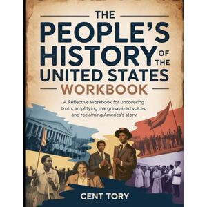 Tory, Cent The People’s History of The United States WorkBook.: A Reflective Workbook for Uncovering Truth, Amplifying Marginalized Voices, and Reclaiming America’s Story. Tory, Cent The People’s History of The United States WorkBook.: A Reflective Workbook for Uncovering Truth, Amplifying Marginalized Voices, and Reclaiming America’s Story.