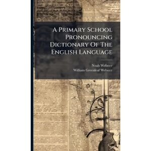 Webster, Noah A Primary School Pronouncing Dictionary Of The English Language Webster, Noah A Primary School Pronouncing Dictionary Of The English Language