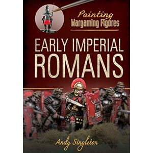 Singleton, Andy Painting Wargaming Figures: Early Imperial Romans Singleton, Andy Painting Wargaming Figures: Early Imperial Romans
