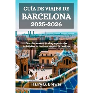 Brewer, Harry B. GUÍA DE VIAJES DE BARCELONA 2025-2026: Descubra secretos locales y experiencias inolvidables en la vibrante capital de Cataluña Brewer, Harry B. GUÍA DE VIAJES DE BARCELONA 2025-2026: Descubra secretos locales y experiencias inolvidables en la vibrante capital de Cataluña