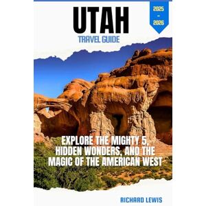Lewis, Richard UTAH TRAVEL GUIDE 2025-2026: Explore the Mighty 5, Hidden Wonders, and the Magic of the American West Lewis, Richard UTAH TRAVEL GUIDE 2025-2026: Explore the Mighty 5, Hidden Wonders, and the Magic of the American West