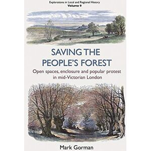 Mark Gorman Saving the People's Forest: Open spaces, enclosure and popular protest in mid-Victorian London (Explorations in Local and Regional Histo) Mark Gorman Saving the People's Forest: Open spaces, enclosure and popular protest in mid-Victorian London (Explorations in Local and Regional Histo)