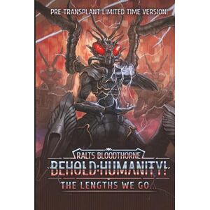 Bloodthorne, Ralts Behold: Humanity: The Lengths We Go... Limited Pre-Transplant Edition! Bloodthorne, Ralts Behold: Humanity: The Lengths We Go... Limited Pre-Transplant Edition!