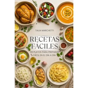 Marchetti, Talia Recetas Fáciles: 99 Platos para preparar fácil en el día a día Marchetti, Talia Recetas Fáciles: 99 Platos para preparar fácil en el día a día