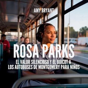 Bryant, Amy Rosa Parks: El Valor Silencioso Y El Boicot A Los Autobuses De Montgomery Para Niños (11) Bryant, Amy Rosa Parks: El Valor Silencioso Y El Boicot A Los Autobuses De Montgomery Para Niños (11)