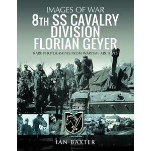 Baxter, Ian 8th SS Cavalry Division Florian Geyer: Rare Photographs from Wartime Archives (Images of War) Baxter, Ian 8th SS Cavalry Division Florian Geyer: Rare Photographs from Wartime Archives (Images of War)
