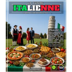 ZEARBERTINELLI, FRANSCHESCO La Cuisine Italienne : Le Grand Livre des Recettes les Plus Célèbres et Authentiques de la Cuisine Italo-Méditerranéenne Des Apéritifs, des Pâtes ... Risotto et Tiramisu et Bien Plus Encore ZEARBERTINELLI, FRANSCHESCO La Cuisine Italienne : Le Grand Livre des Recettes les Plus Célèbres et Authentiques de la Cuisine Italo-Méditerranéenne Des Apéritifs, des Pâtes ... Risotto et Tiramisu et Bien Plus Encore