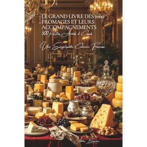 Beaulieu, Adrien L. Le Grand Livre des 1000 Fromages et Accompagnements Tome 1: Les Fromages: Une Encyclopédie Culinaire Française Volume 7 (Collection "Une ... I : "Les Fondamentaux de la Table Française") Beaulieu, Adrien L. Le Grand Livre des 1000 Fromages et Accompagnements Tome 1: Les Fromages: Une Encyclopédie Culinaire Française Volume 7 (Collection "Une ... I : "Les Fondamentaux de la Table Française")