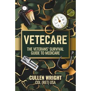 WRIGHT, SIDNEY CULLEN VETECARE: THE VETERANS' SURVIVAL GUIDE TO MEDICARE (VETECARE, THE VETERANS' SURVIVAL GUIDE TO MEDICARE AND WORKBOOKS) WRIGHT, SIDNEY CULLEN VETECARE: THE VETERANS' SURVIVAL GUIDE TO MEDICARE (VETECARE, THE VETERANS' SURVIVAL GUIDE TO MEDICARE AND WORKBOOKS)