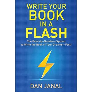 Janal, Dan Write Your Book in a Flash: A Paint-by-Numbers System to Write the Book of Your Dreams—FAST! Janal, Dan Write Your Book in a Flash: A Paint-by-Numbers System to Write the Book of Your Dreams—FAST!
