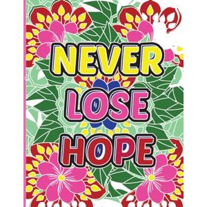 Publishing, Carew Never Lose Hope: A Motivational Word Coloring Book for Adults: No Swear Word Coloring Book Publishing, Carew Never Lose Hope: A Motivational Word Coloring Book for Adults: No Swear Word Coloring Book
