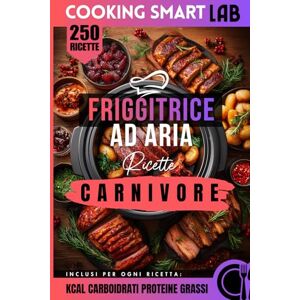 LAB, Cooking Smart 250 Ricette Friggitrice ad Aria – Carnivore: Dalla bistecca alle costine, dal pollo al manzo. Il manuale definitivo per chi ama la carne come ... ... Collana Completa per una Cucina Intelligente) LAB, Cooking Smart 250 Ricette Friggitrice ad Aria – Carnivore: Dalla bistecca alle costine, dal pollo al manzo. Il manuale definitivo per chi ama la carne come ... ... Collana Completa per una Cucina Intelligente)
