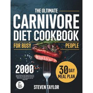 Taylor The Carnivore Diet Cookbook for Busy People: 2000 Days of Delicious, High-Protein & Low-Carb Recipes with a 30-Day Meal Plan to Improve Mental Clarity, Feel Energized, and Lose Weight Fast Taylor The Carnivore Diet Cookbook for Busy People: 2000 Days of Delicious, High-Protein & Low-Carb Recipes with a 30-Day Meal Plan to Improve Mental Clarity, Feel Energized, and Lose Weight Fast