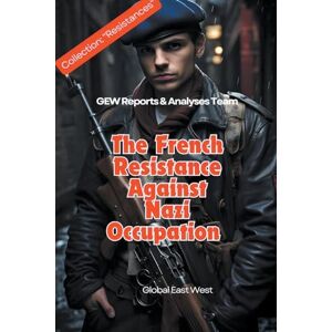 Team, Gew Reports & Analyses The French Resistance Against Nazi Occupation Team, Gew Reports & Analyses The French Resistance Against Nazi Occupation