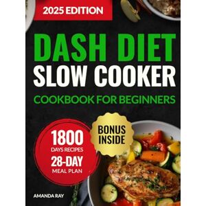 Ray, Amanda DASH Diet Slow Cooker Cookbook for Beginners: 1800 Days of Low-Sodium, Easy-to-Cook, Quick & Delicious Recipes to Support a Heart-Healthy Lifestyle. ... (Quick & Easy, Healthy Diet Recipes Books) Ray, Amanda DASH Diet Slow Cooker Cookbook for Beginners: 1800 Days of Low-Sodium, Easy-to-Cook, Quick & Delicious Recipes to Support a Heart-Healthy Lifestyle. ... (Quick & Easy, Healthy Diet Recipes Books)
