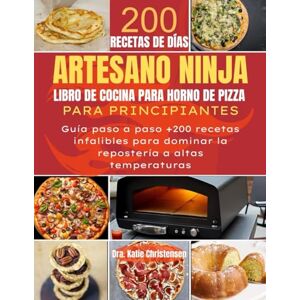 Christensen, Dra. Katie ARTESANO NINJA LIBRO DE COCINA PARA HORNO DE PIZZA PARA PRINCIPIANTES: Guía paso a paso +200 recetas infalibles para dominar la repostería a altas temperaturas Christensen, Dra. Katie ARTESANO NINJA LIBRO DE COCINA PARA HORNO DE PIZZA PARA PRINCIPIANTES: Guía paso a paso +200 recetas infalibles para dominar la repostería a altas temperaturas