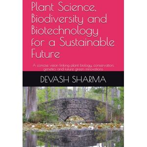 SHARMA, DEVASH Plant Science, Biodiversity and Biotechnology for a Sustainable Future: A concise vision linking plant biology, conservation, genetics and future green innovations SHARMA, DEVASH Plant Science, Biodiversity and Biotechnology for a Sustainable Future: A concise vision linking plant biology, conservation, genetics and future green innovations