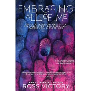 Victory, Ross Embracing All of Me: Identity-focused Writing and Self Discovery for Bisexual, Pansexual, and Fluid Men: 1 Victory, Ross Embracing All of Me: Identity-focused Writing and Self Discovery for Bisexual, Pansexual, and Fluid Men: 1