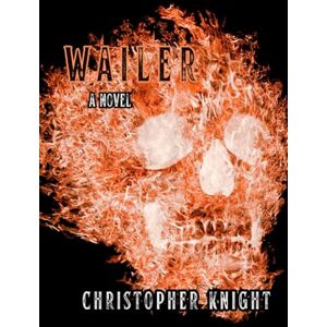 Knight, Christopher Wailer: a novel Knight, Christopher Wailer: a novel