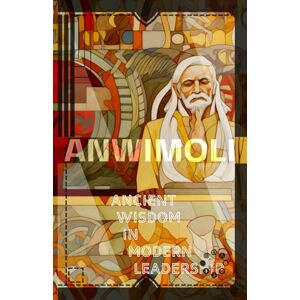 d’Anterencier, Mars Lou ANWIMOLI: Ancient Wisdom in Modern Leadership: Explore and Exercise the Personal Hero’s Journey: Philosophers’ Insights and Virtue in Action from the ... Taoist Wisdom, Stoics, & Sun Tzu (newniches) d’Anterencier, Mars Lou ANWIMOLI: Ancient Wisdom in Modern Leadership: Explore and Exercise the Personal Hero’s Journey: Philosophers’ Insights and Virtue in Action from the ... Taoist Wisdom, Stoics, & Sun Tzu (newniches)