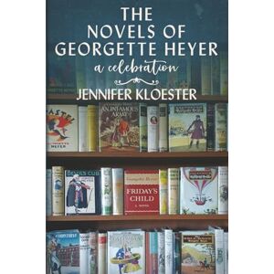 Kloester, Jennifer The Novels of Georgette Heyer – A Celebration Kloester, Jennifer The Novels of Georgette Heyer – A Celebration